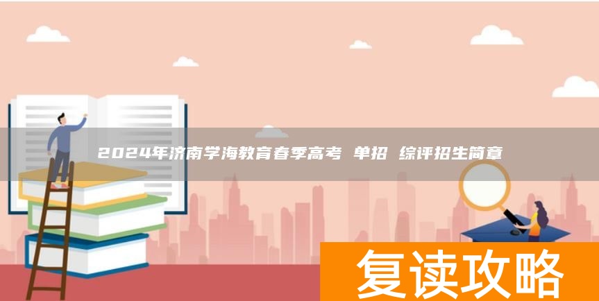 2024年济南学海教育春季高考 单招 综评招生简章