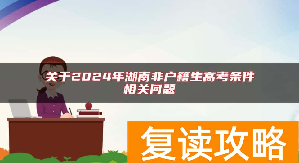 关于2024年湖南非户籍生高考条件相关问题