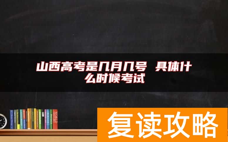 山西高考是几月几号 具体什么时候考试